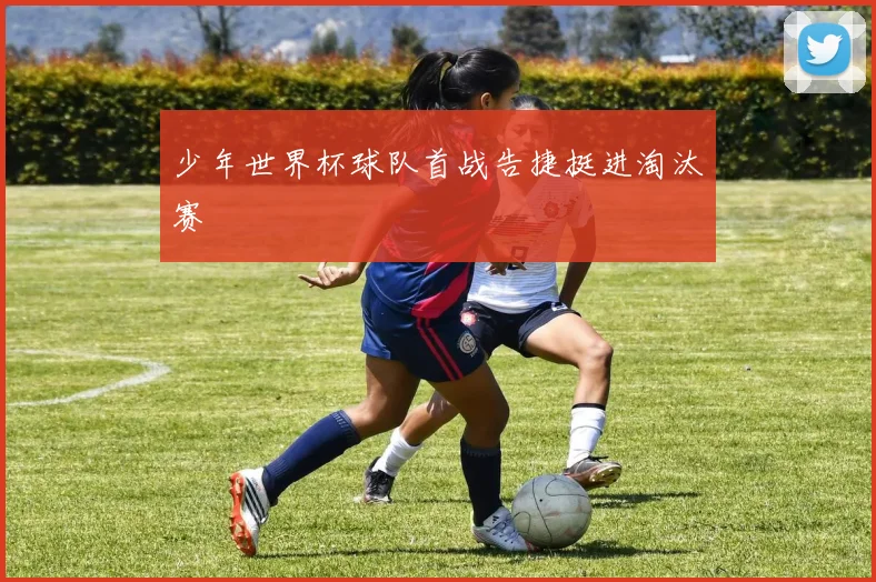 少年世界杯球队首战告捷挺进淘汰赛