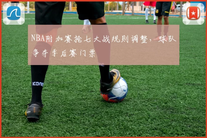 NBA附加赛抢七大战规则调整，球队争夺季后赛门票